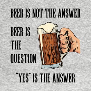 Beer is the answer T-Shirt